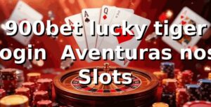 900bet lucky tiger login 🎰 Aventuras nos Slots