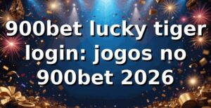 900bet lucky tiger login: jogos no 900bet 2026 🎰