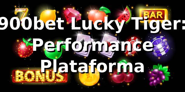 900bet Lucky Tiger: Performance Plataforma 📊
